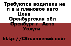 Требуются водители на л/а и плановое авто › Цена ­ 20 000 - Оренбургская обл., Оренбург г. Авто » Услуги   